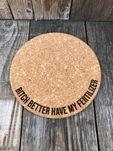 Load image into Gallery viewer, Bitch Better Have My Fertilizer Cork Plant Mat - Engraved Cork Round - Cork Bottom - No Plastic or Rubber - All Natural Material
