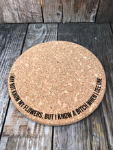 Load image into Gallery viewer, I May Not Know My Flowers, But I Know a Bitch When I See One Cork Plant Mat - Engraved Cork Round - Cork Bottom - No Plastic or Rubber - All Natural Material
