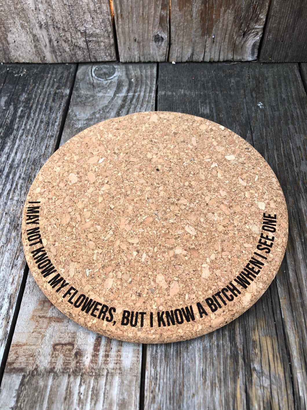 I May Not Know My Flowers, But I Know a Bitch When I See One Cork Plant Mat - Engraved Cork Round - Cork Bottom - No Plastic or Rubber - All Natural Material