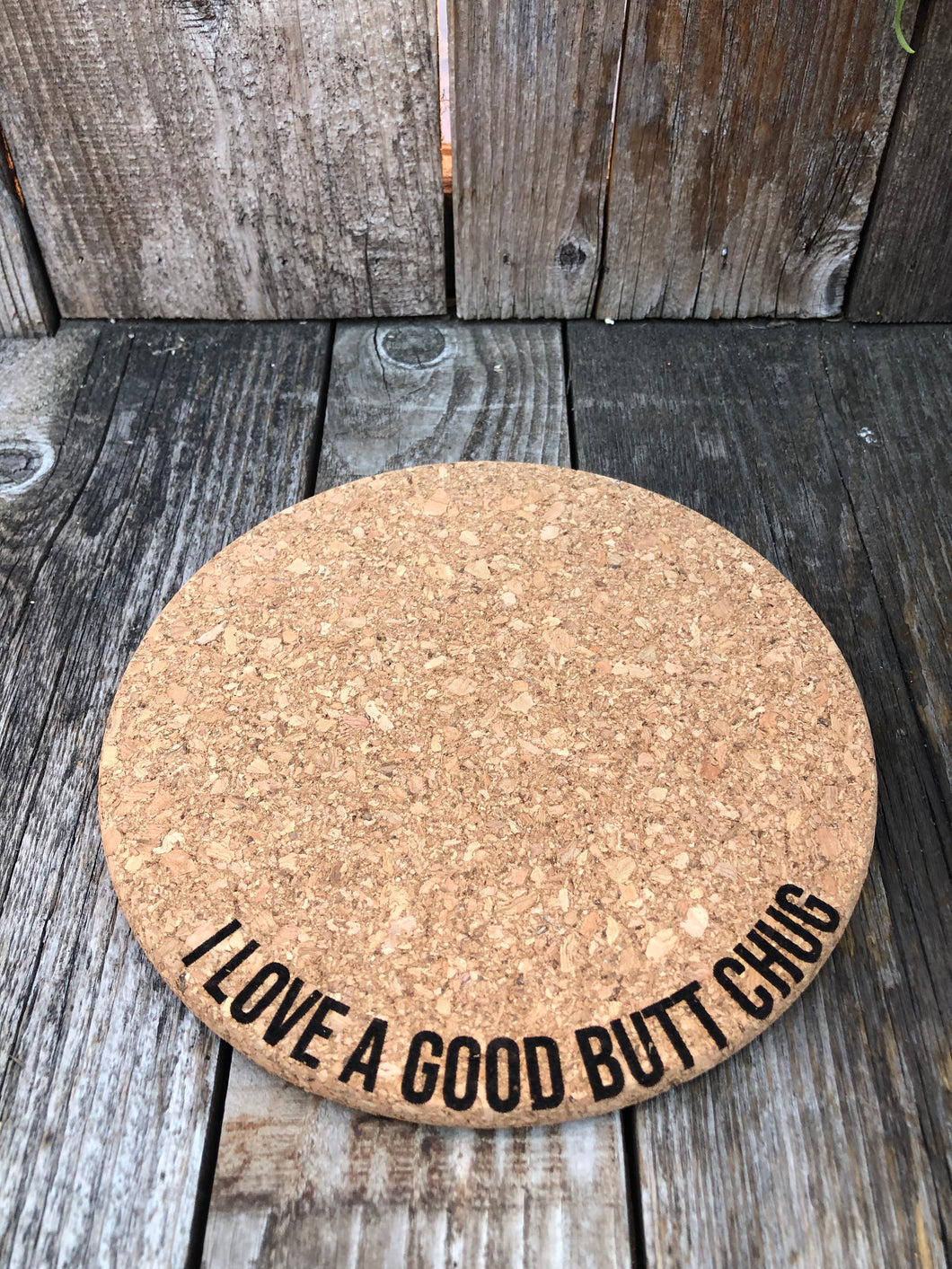 I Love a Good Butt Chug Cork Plant Mat - Engraved Cork Round - Cork Bottom - No Plastic or Rubber - All Natural Material