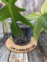Load image into Gallery viewer, I Love a Good Butt Chug Cork Plant Mat - Engraved Cork Round - Cork Bottom - No Plastic or Rubber - All Natural Material

