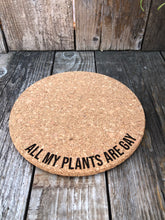 Load image into Gallery viewer, All My Plants Are Gay Cork Plant Mat - Engraved Cork Round - Cork Bottom - No Plastic or Rubber - All Natural Material
