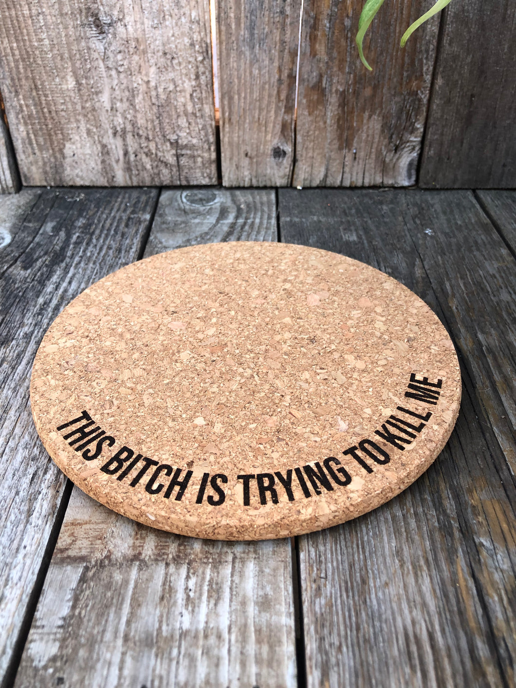 This Bitch is Trying to Kill Me Cork Plant Mat - Engraved Cork Round - Cork Bottom - No Plastic or Rubber - All Natural Material