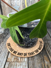 Load image into Gallery viewer, Don&#39;t Give Me any of that Tap Water Shit Cork Plant Mat - Engraved Cork Round - Cork Bottom - No Plastic or Rubber - All Natural Material
