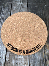 Load image into Gallery viewer, My Mom is a Murderer Cork Plant Mat - Engraved Cork Round - Cork Bottom - No Plastic or Rubber - All Natural Material
