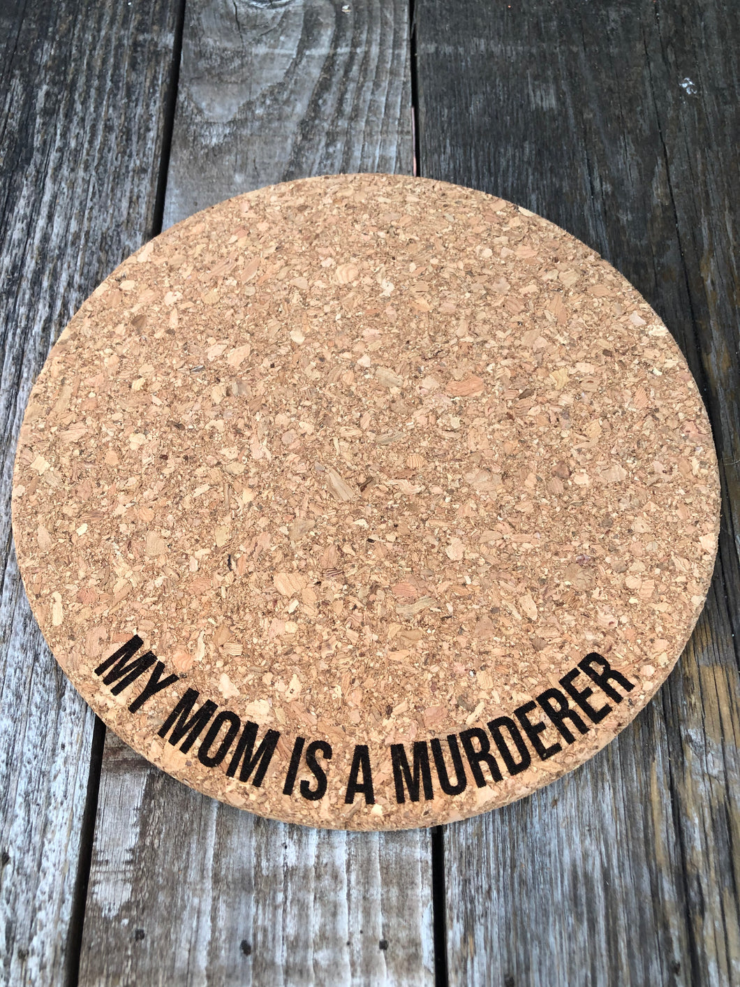 My Mom is a Murderer Cork Plant Mat - Engraved Cork Round - Cork Bottom - No Plastic or Rubber - All Natural Material