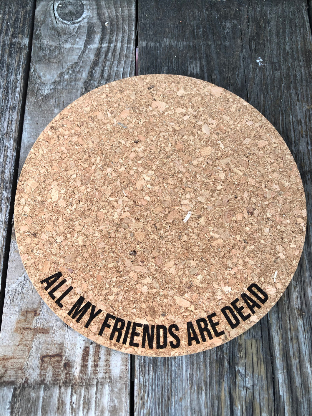 All My Friends are Dead Cork Plant Mat - Engraved Cork Round - Cork Bottom - No Plastic or Rubber - All Natural Material