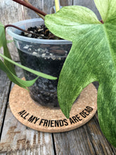 Load image into Gallery viewer, All My Friends are Dead Cork Plant Mat - Engraved Cork Round - Cork Bottom - No Plastic or Rubber - All Natural Material
