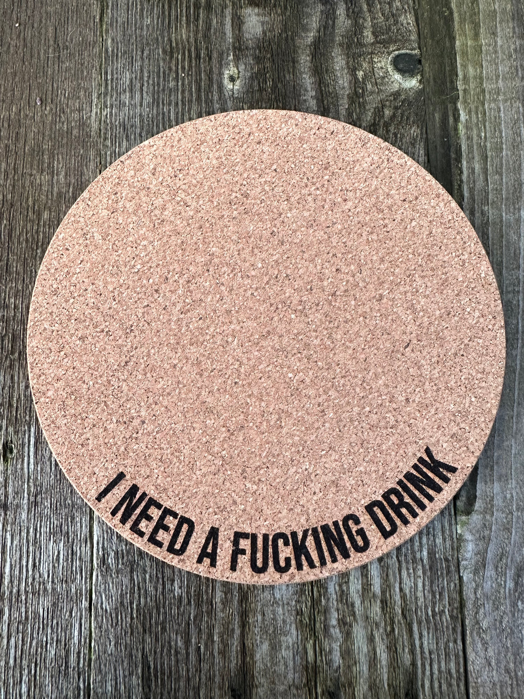 I Need a Fucking Drink Cork Plant Mat - Engraved Cork Round - Cork Bottom - No Plastic or Rubber - All Natural Material