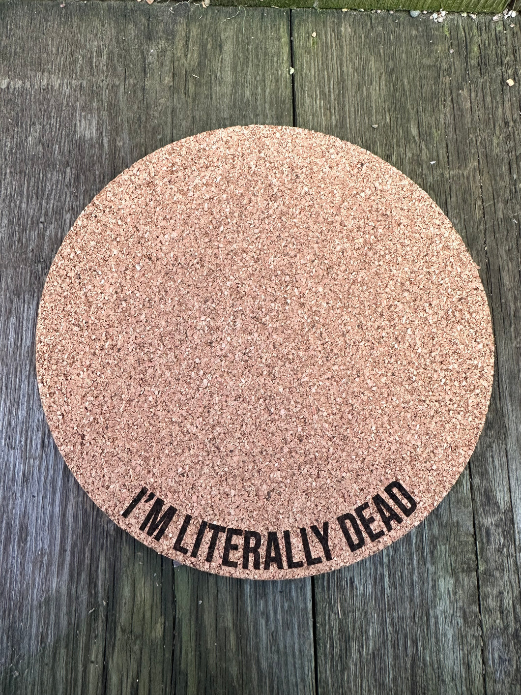 I'm Literally Dead Cork Plant Mat - Engraved Cork Round - Cork Bottom - No Plastic or Rubber - All Natural Material