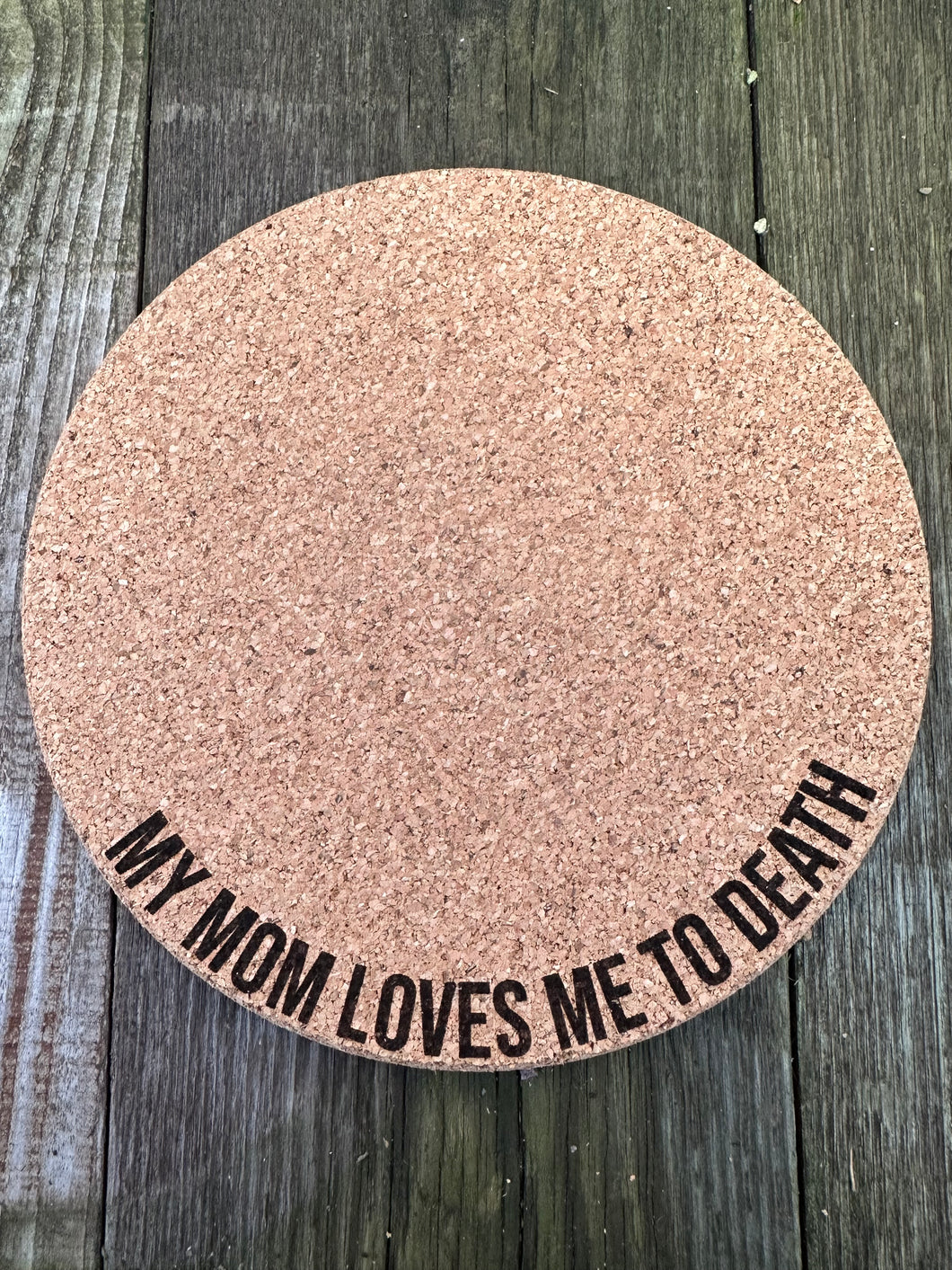 My Mom Loves Me To Death Cork Plant Mat - Engraved Cork Round - Cork Bottom - No Plastic or Rubber - All Natural Material