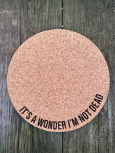 Load image into Gallery viewer, It&#39;s a Wonder I&#39;m Not Dead Cork Plant Mat - Engraved Cork Round - Cork Bottom - No Plastic or Rubber - All Natural Material
