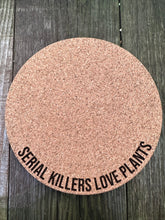 Load image into Gallery viewer, Serial Killers Love Plants Cork Plant Mat - Engraved Cork Round - Cork Bottom - No Plastic or Rubber - All Natural Material
